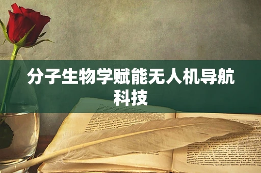 分子生物学赋能无人机导航科技