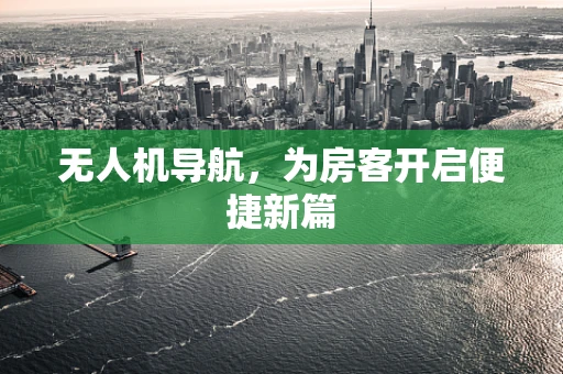 无人机导航，为房客开启便捷新篇