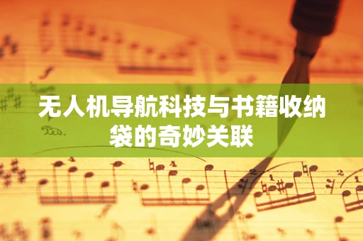 无人机导航科技与书籍收纳袋的奇妙关联