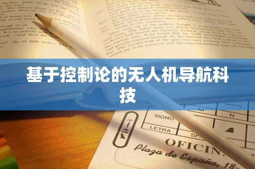 基于控制论的无人机导航科技