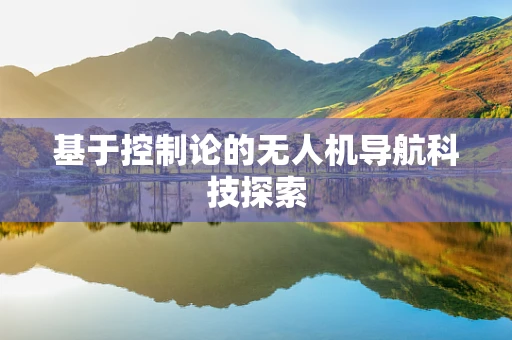 基于控制论的无人机导航科技探索