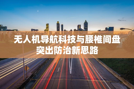 无人机导航科技与腰椎间盘突出防治新思路