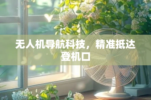 无人机导航科技，精准抵达登机口