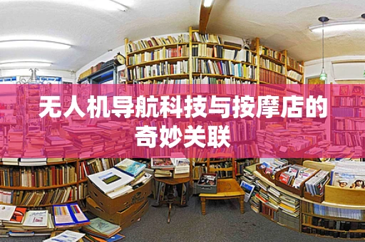 无人机导航科技与按摩店的奇妙关联