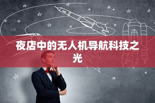 夜店中的无人机导航科技之光