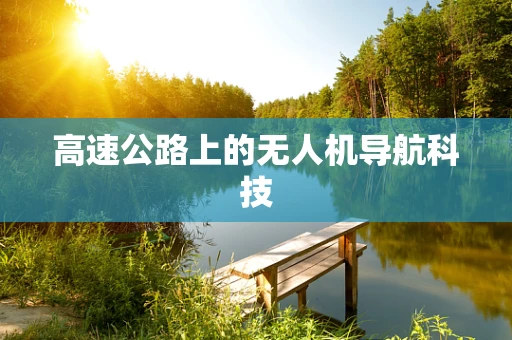 高速公路上的无人机导航科技