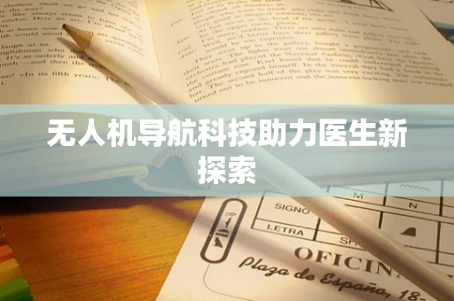 无人机导航科技助力医生新探索