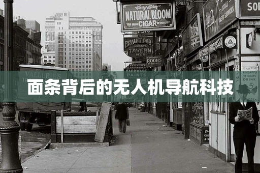 面条背后的无人机导航科技