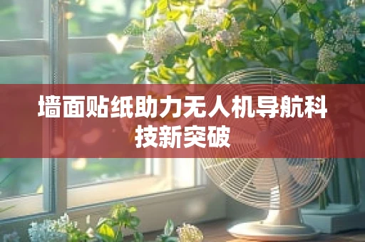 墙面贴纸助力无人机导航科技新突破