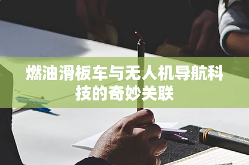 燃油滑板车与无人机导航科技的奇妙关联