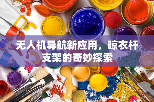 无人机导航新应用，晾衣杆支架的奇妙探索