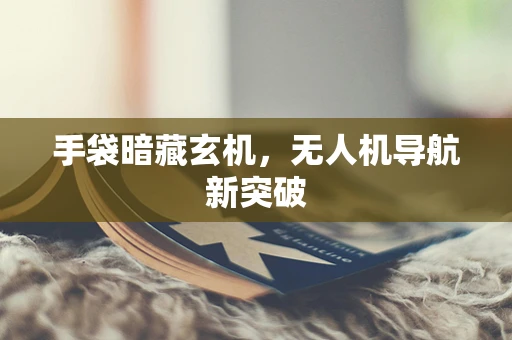 手袋暗藏玄机，无人机导航新突破