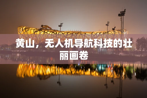 黄山，无人机导航科技的壮丽画卷