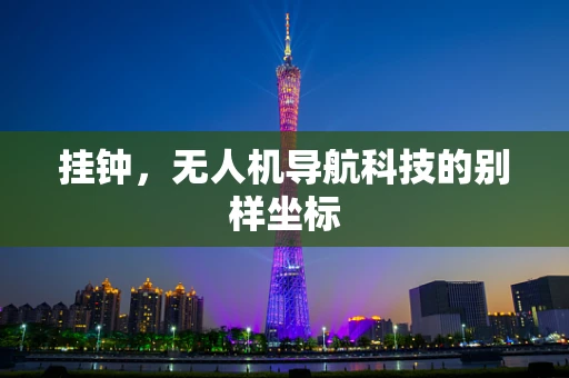 挂钟，无人机导航科技的别样坐标