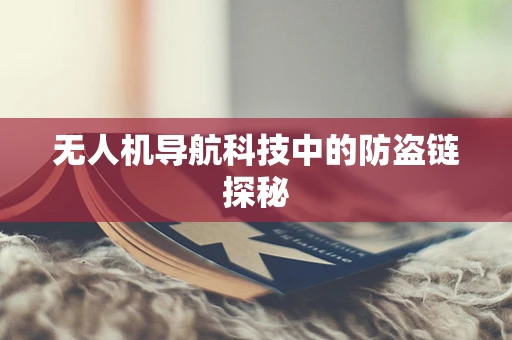 无人机导航科技中的防盗链探秘