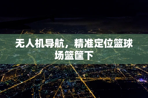 无人机导航，精准定位篮球场篮筐下