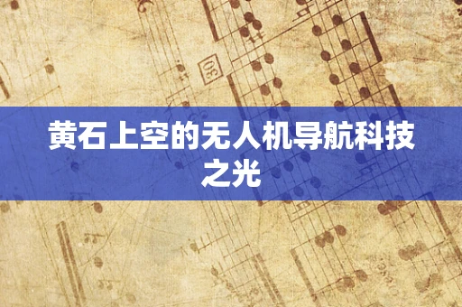 黄石上空的无人机导航科技之光
